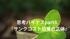 思考バイアスpart8.『サンクコスト効果の正体』」というタイトルが四つ葉のクローバーの画像の上に配置されたブログ記事のアイキャッチ画像